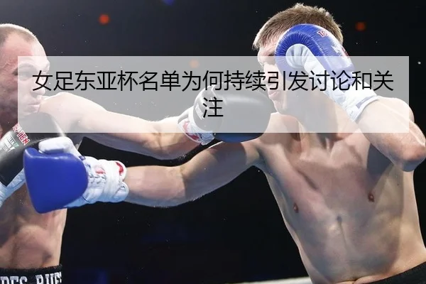 女足东亚杯名单为何持续引发讨论和关注（m6）